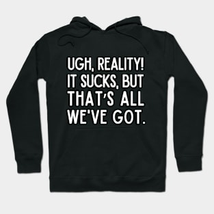 Reality sucks, but that's all we've got! Hoodie